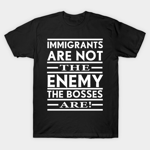 Immigrants Are Not The Enemy, The Bosses Are! (White) T-Shirt by Graograman